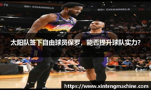 太阳队签下自由球员保罗，能否提升球队实力？