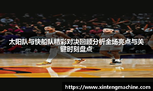 太阳队与快船队精彩对决回顾分析全场亮点与关键时刻盘点