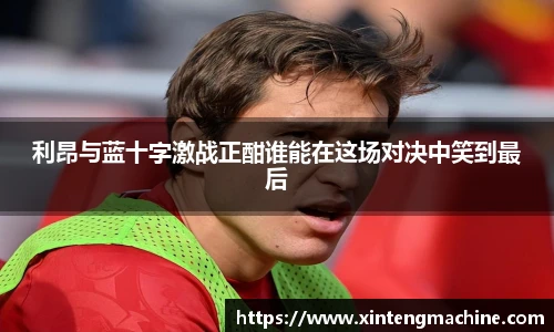 利昂与蓝十字激战正酣谁能在这场对决中笑到最后